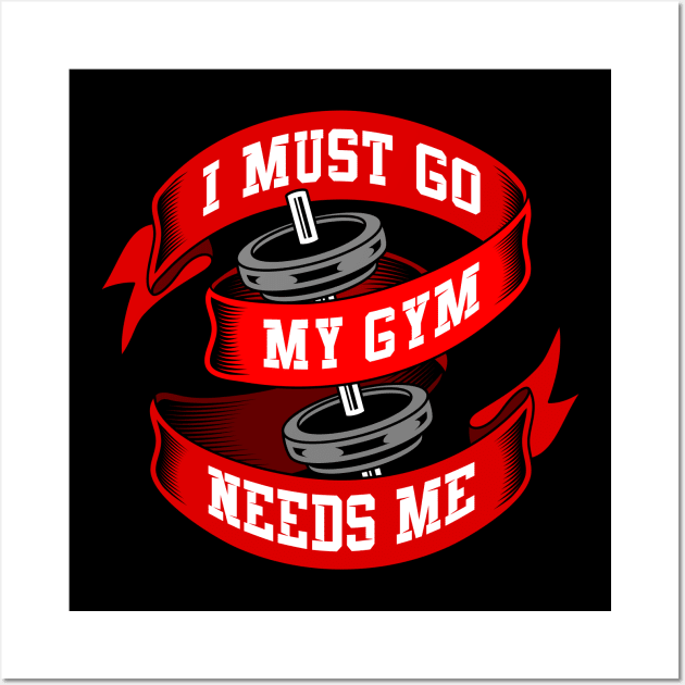 I must go my gym needs me Wall Art by Mako Design 